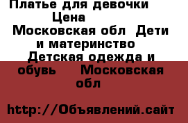 Платье для девочки ..  › Цена ­ 1 500 - Московская обл. Дети и материнство » Детская одежда и обувь   . Московская обл.